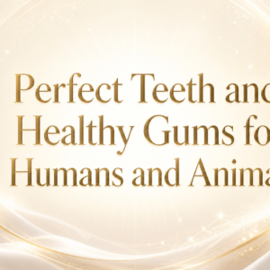 Perfect Teeth and Healthy Gums for humans and animals